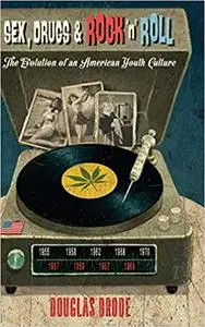 Sex, Drugs & Rock ‘n’ Roll: The Evolution of an American Youth Culture