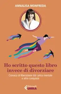 Annalisa Monfreda - Ho scritto questo libro invece di divorziare