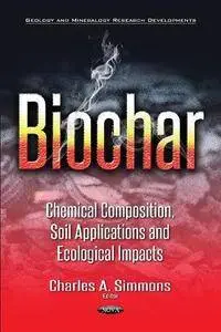 Biochar: Chemical Composition, Soil Applications & Ecological Impacts