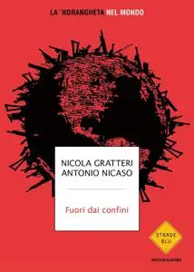 Nicola Gratteri, Antonio Nicaso - Fuori dai confini. La 'ndrangheta nel mondo