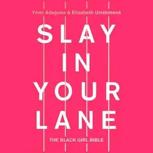 «Slay In Your Lane: The Black Girl Bible» by Yomi Adegoke,Elizabeth Uviebinené