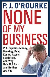 «None of My Business» by P. J. O'Rourke