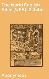 «The World English Bible (WEB): 2 John» by Anonymous