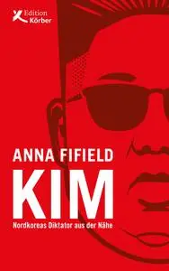 Kim: Nordkoreas Diktator aus der Nähe - Anna Fifield