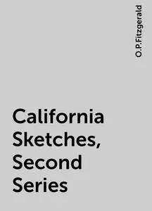 «California Sketches, Second Series» by O.P.Fitzgerald