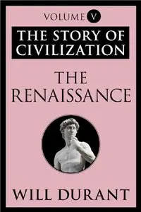 The Renaissance (The Story of Civilization, Volume 5)