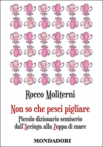 Non so che pesci pigliare. Piccolo dizionario semiserio dall'Acciuga alla Zuppa di mare - Rocco Moliterni