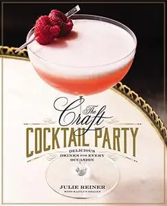 The Craft Cocktail Party: Delicious Drinks for Every Occasion