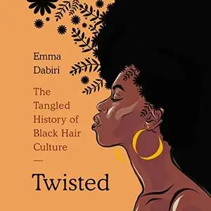 Twisted: The Tangled History of Black Hair Culture [Audiobook]