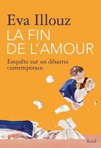 Eva Illouz, "La fin de l'amour: Enquête sur un désarroi contemporain"