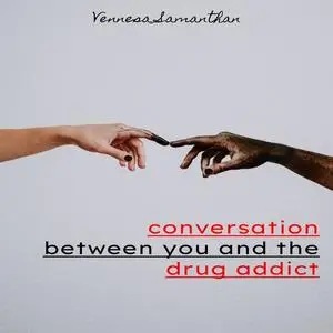 «The Conversation Between You and The Drug Addict» by Vennesa Samanthan