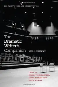 The Dramatic Writer's Companion: Tools to Develop Characters, Cause Scenes, and Build Stories (repost)