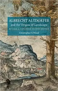 Albrecht Altdorfer and the Origins of Landscape: Revised and Expanded Second Edition