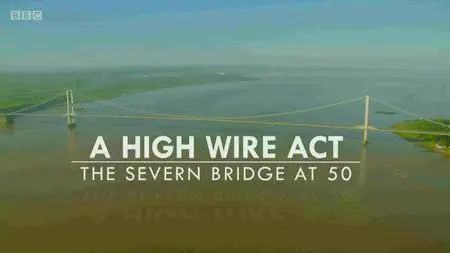 BBC - The Severn Bridge at 50: A High Wire Act (2016)