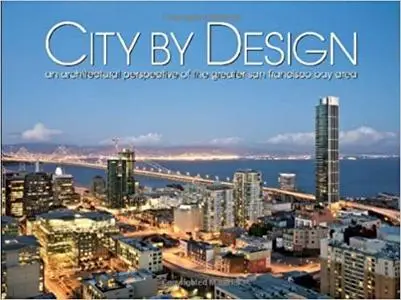 City by Design: San Francisco: An Architectural Perspective of the Greater San Francisco Bay Area