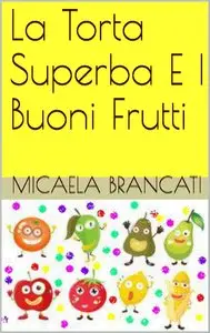 Micaela Brancati - La Torta Superba E I Buoni Frutti