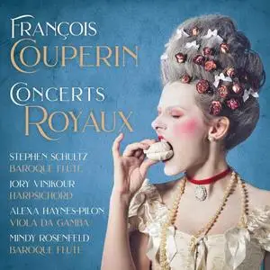 Stephen Schultz, Jory Vinikour, Alexa Haynes-Pilon, Mindy Rosenfeld - Couperin: Concerts royaux (2021)