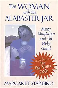 The Woman with the Alabaster Jar: Mary Magdalen and the Holy Grail