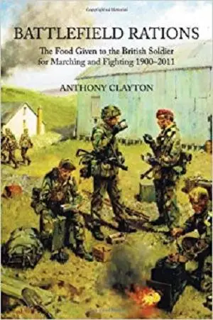 Battlefield Rations: The Food Given to the British Soldier For Marching and Fighting 1900-2011