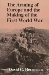 The Arming of Europe and the Making of the First World War - Herrmann (1996)
