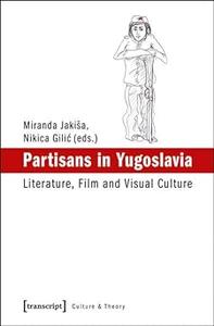 Partisans in Yugoslavia: Literature, Film and Visual Culture