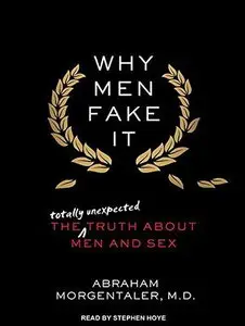 Why Men Fake It: The Totally Unexpected Truth about Men and Sex [Audiobook]
