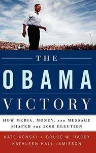 The Obama Victory : How Media, Money, and Message Shaped the 2008 Election