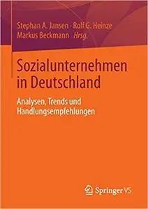 Sozialunternehmen in Deutschland: Analysen, Trends und Handlungsempfehlungen