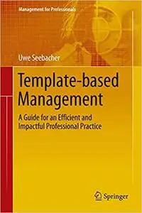 Template-based Management: A Guide for an Efficient and Impactful Professional Practice