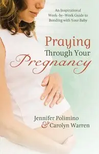 Praying Through Your Pregnancy: An Inspirational Week-by-Week Guide for Moms-to-Be (repost)