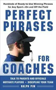 Perfect Phrases for Coaches: Hundreds of Ready-to-use Winning Phrases for any Sport--On and Off the Field [Repost]