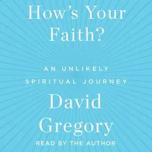 «How's Your Faith: An Unlikely Spiritual Journey» by David Gregory