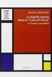 Barbara Malvestiti - La dignità umana dopo la «carta di Nizza». Un'analisi concettuale