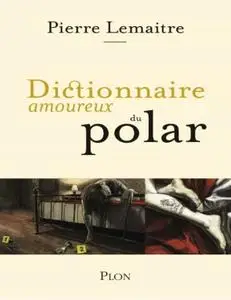 Pierre Lemaitre, "Dictionnaire amoureux du polar"