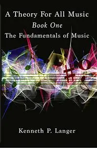 A Theory For All Music: Book One: Fundamentals (Music Theory 1)