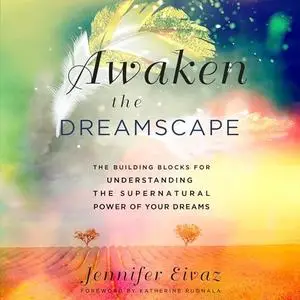 Awaken the Dreamscape: The Building Blocks for Understanding the Supernatural Power of Your Dreams [Audiobook]