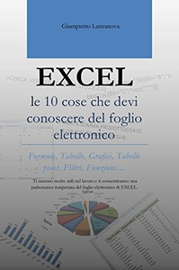 Giampietro Lanzanova - Excel le 10 cose che devi conoscere del foglio elettronico (2015)