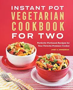 Instant Pot® Vegetarian Cookbook for Two: Perfectly Portioned Recipes for Your Favorite Pressure Cooker