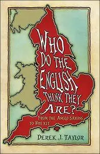 Who Do the English Think They Are?: From the Anglo-Saxons to Brexit