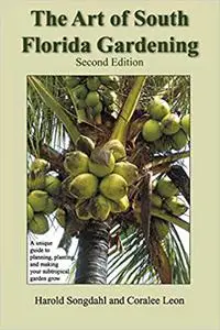 The Art of South Florida Gardening: A Unique Guide to Planning, Planting, and Making Your Subtropical Garden Grow Ed 2