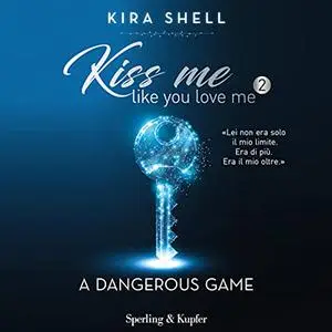«A dangerous game (Italian edition)꞉ Kiss me like you love me 2» by Kira Shell
