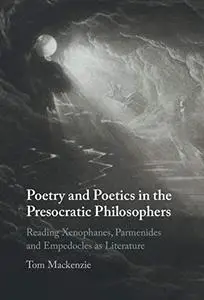 Poetry and Poetics in the Presocratic Philosophers: Reading Xenophanes, Parmenides and Empedocles as Literature