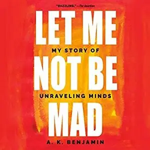 Let Me Not Be Mad: My Story of Unraveling Minds [Audiobook]