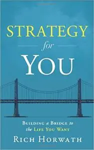 Strategy For You: Building a Bridge to the Life You Want