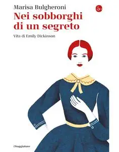 Marisa Bulgheroni - Nei sobborghi di un segreto. Vita di Emily Dickinson