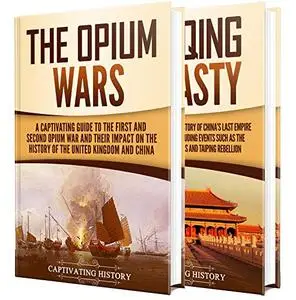 Opium Wars: A Captivating Guide to the First and Second Opium War and the History of the Qing Dynasty