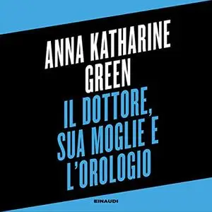 «Il dottore, sua moglie e l'orologio» by Anna Katharine Green