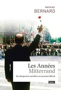 Mathias Bernard, "Les Années Mitterrand : Du changement socialiste au tournant libéral"