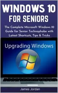 WINDOWS 10 FOR SENIORS 2020/2021: The Complete Microsoft Windows 10 Guide for Senior Technophobe ...
