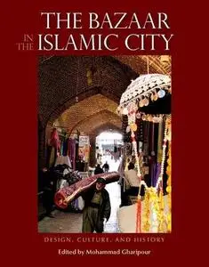 The Bazaar in the Islamic City: Design, Culture, and History (Repost)